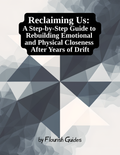 Reclaiming Us: A Step-by-Step Guide to Rebuilding Emotional and Physical Closeness After Years of Drift