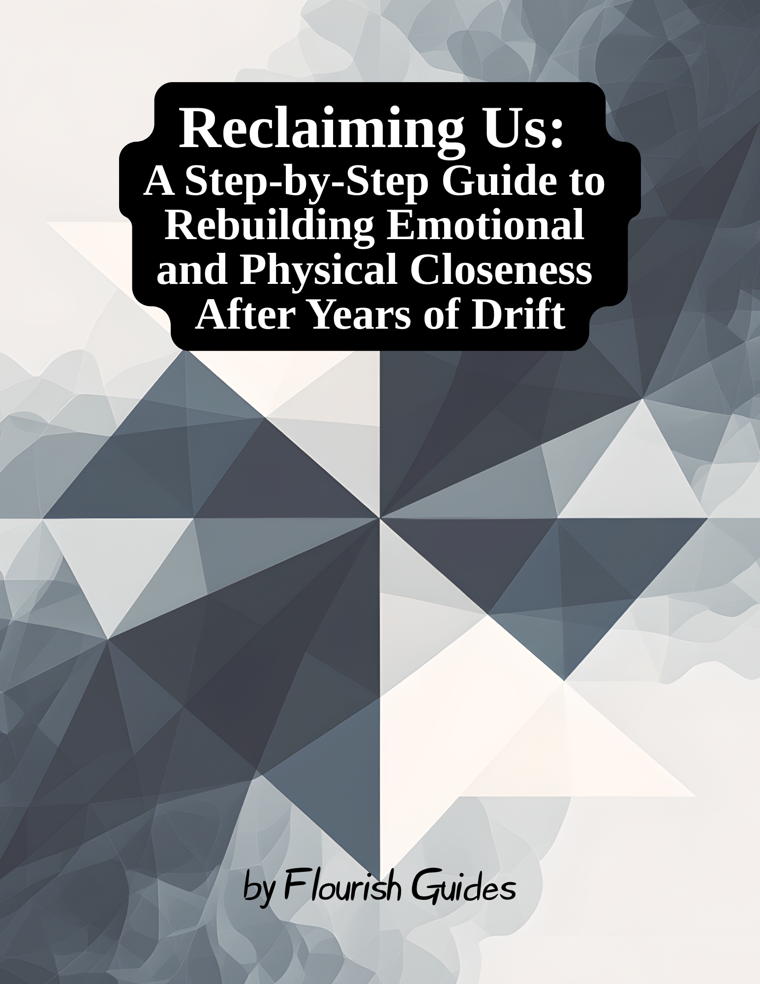 Reclaiming Us: A Step-by-Step Guide to Rebuilding Emotional and Physical Closeness After Years of Drift