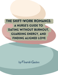 The Shift-Work Romance: A Nurse's Guide to Dating Without Burnout, Guarding Energy, and Finding Aligned Love